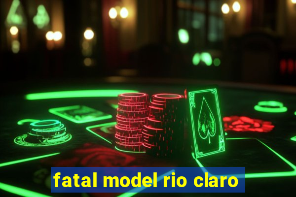 fatal model rio claro